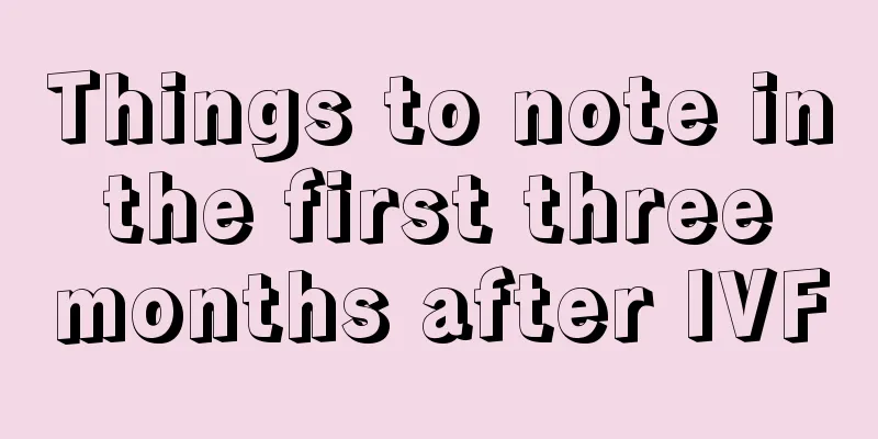 Things to note in the first three months after IVF