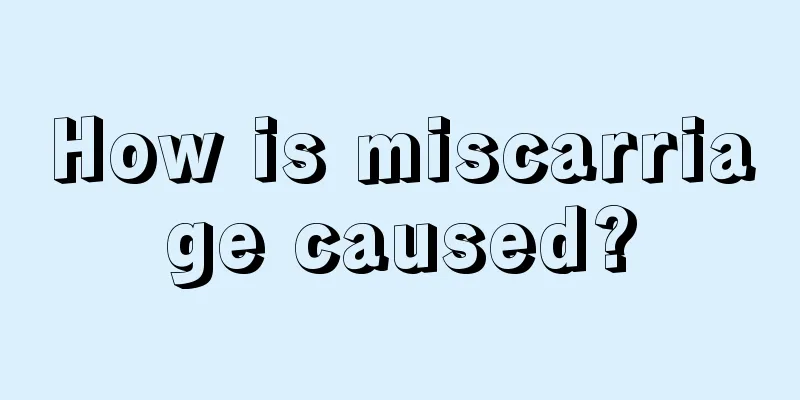 How is miscarriage caused?