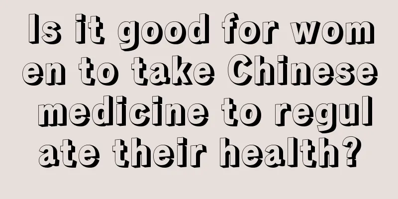 Is it good for women to take Chinese medicine to regulate their health?