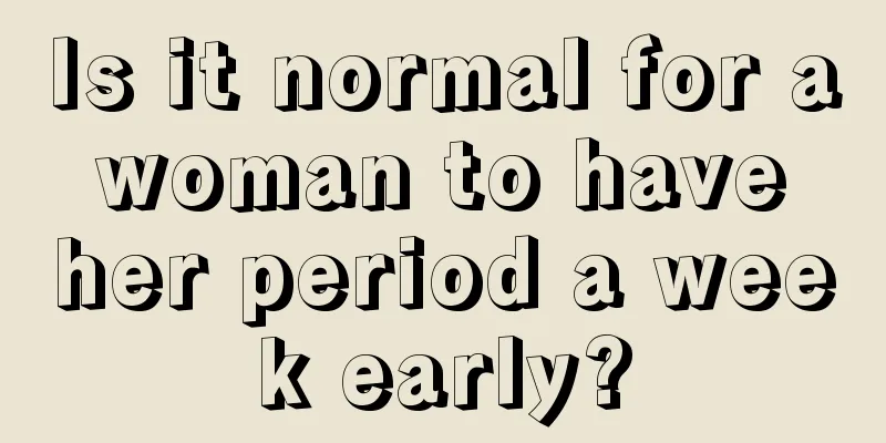 Is it normal for a woman to have her period a week early?