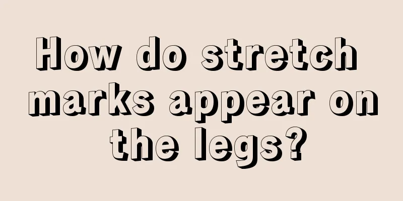 How do stretch marks appear on the legs?