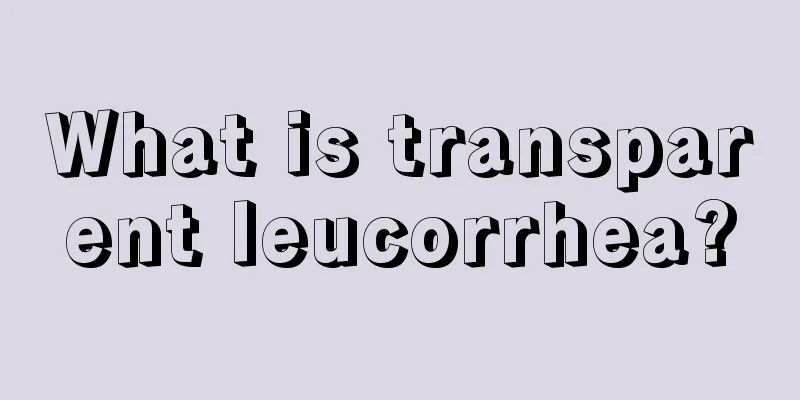 What is transparent leucorrhea?