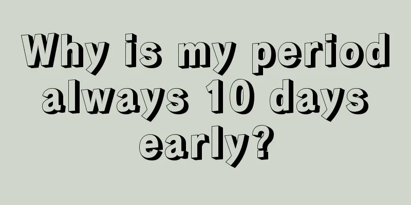 Why is my period always 10 days early?