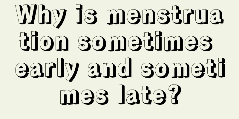 Why is menstruation sometimes early and sometimes late?