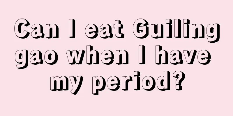 Can I eat Guilinggao when I have my period?