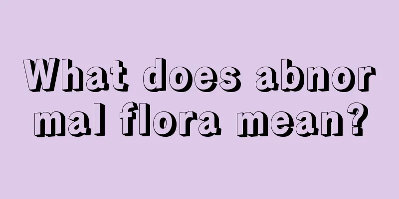 What does abnormal flora mean?