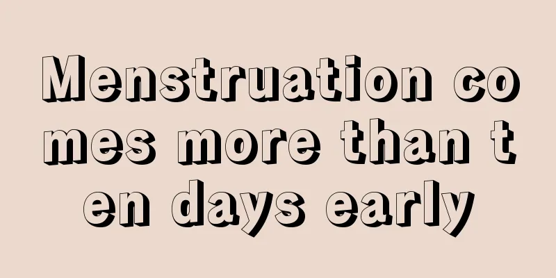 Menstruation comes more than ten days early