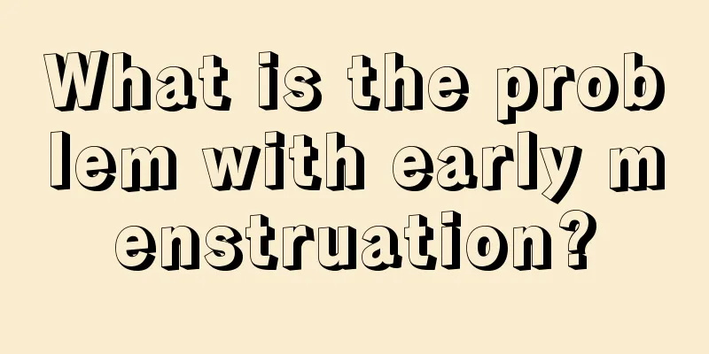 What is the problem with early menstruation?