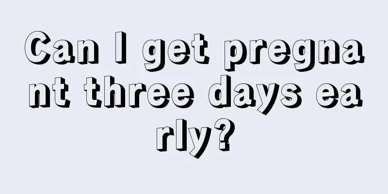 Can I get pregnant three days early?