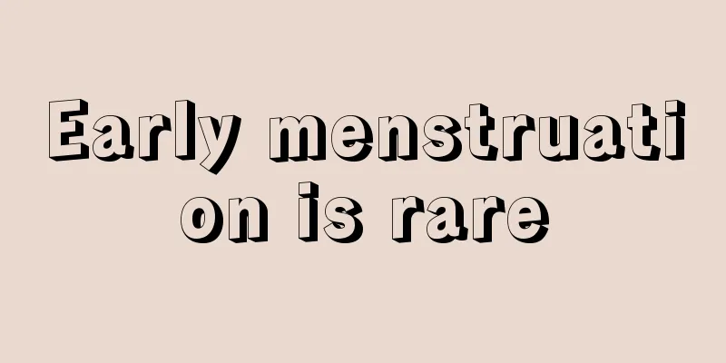 Early menstruation is rare