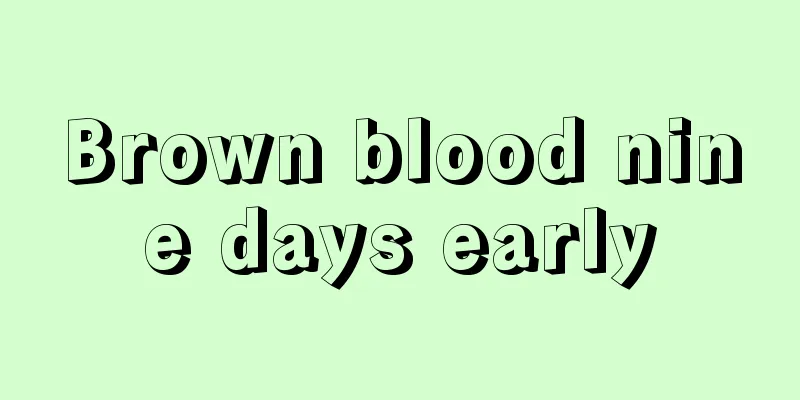 Brown blood nine days early