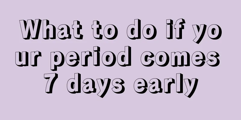 What to do if your period comes 7 days early