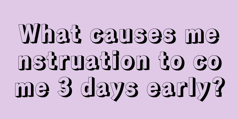 What causes menstruation to come 3 days early?