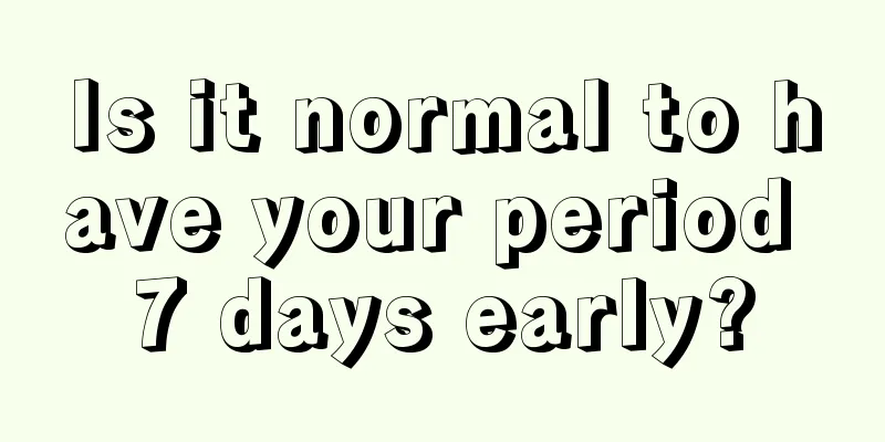 Is it normal to have your period 7 days early?