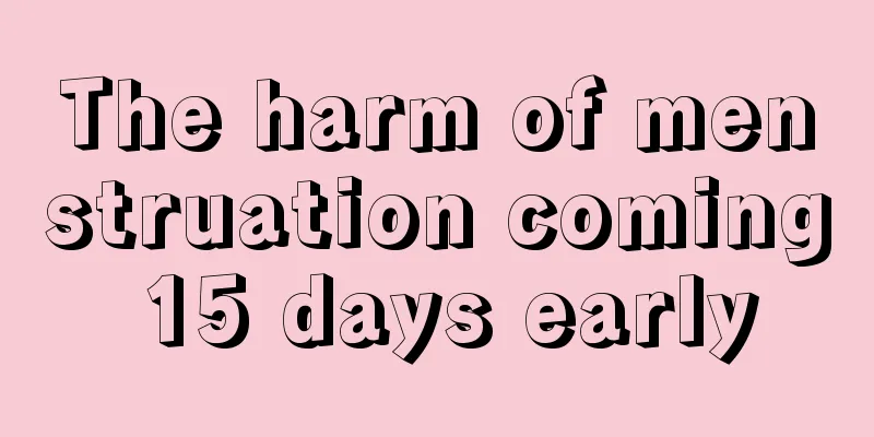 The harm of menstruation coming 15 days early