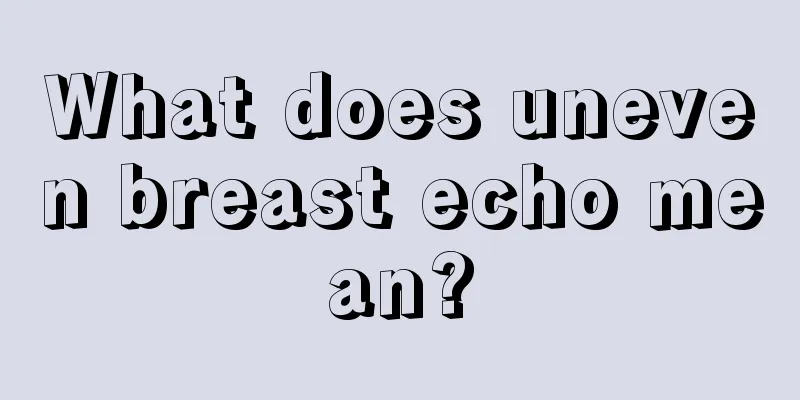 What does uneven breast echo mean?