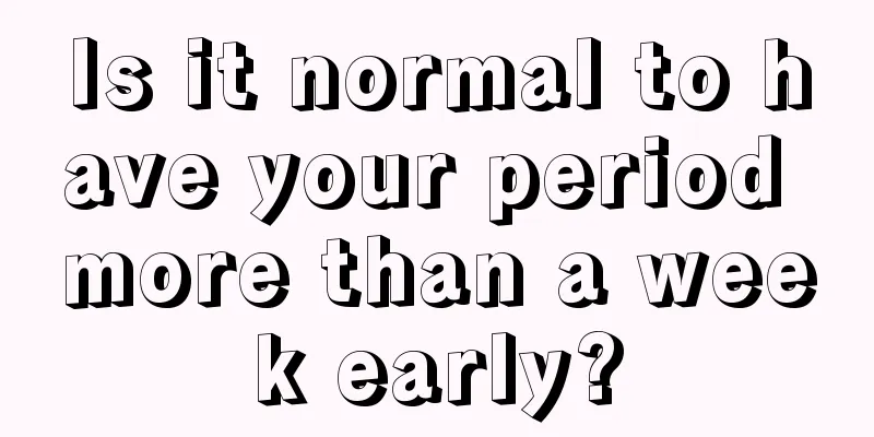 Is it normal to have your period more than a week early?