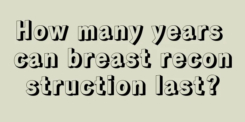 How many years can breast reconstruction last?