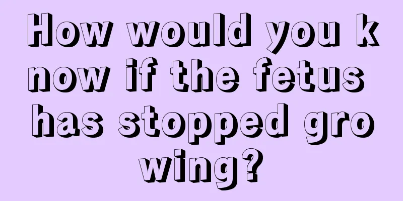 How would you know if the fetus has stopped growing?