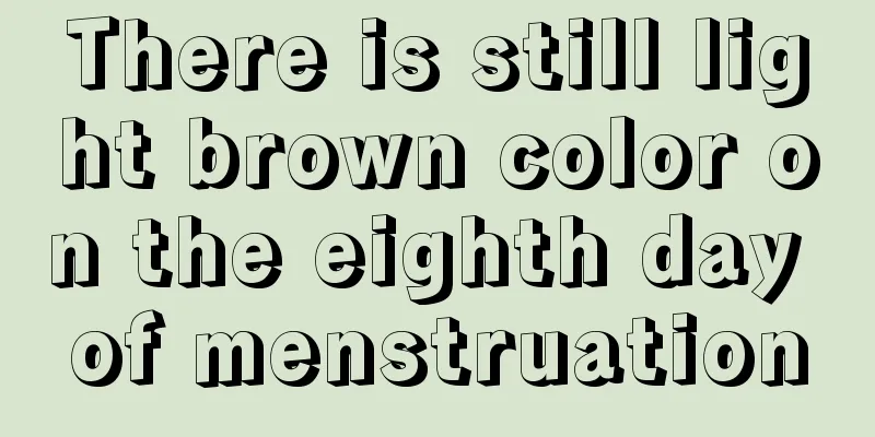 There is still light brown color on the eighth day of menstruation