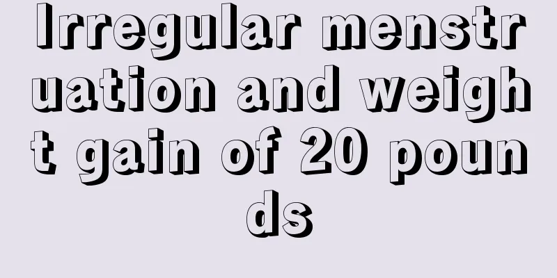 Irregular menstruation and weight gain of 20 pounds