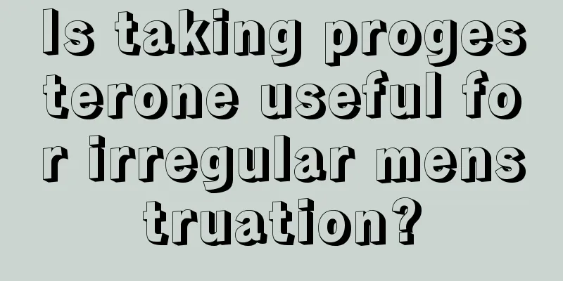 Is taking progesterone useful for irregular menstruation?