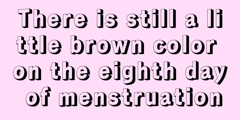 There is still a little brown color on the eighth day of menstruation