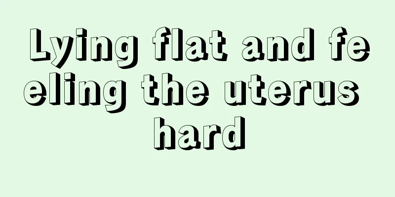 Lying flat and feeling the uterus hard