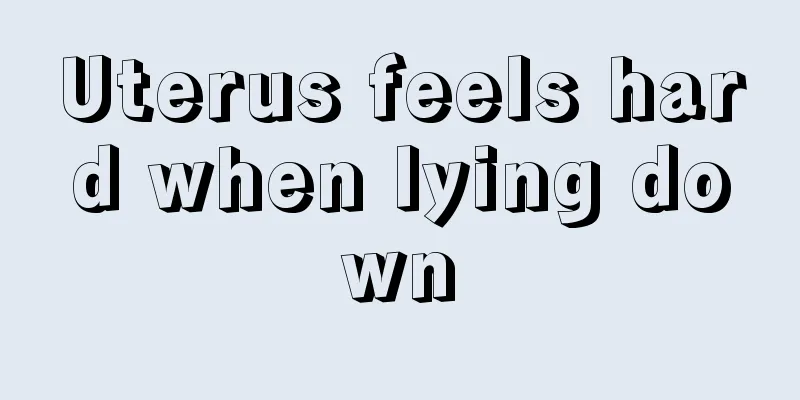 Uterus feels hard when lying down