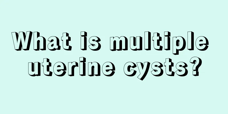 What is multiple uterine cysts?