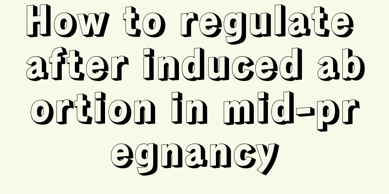 How to regulate after induced abortion in mid-pregnancy