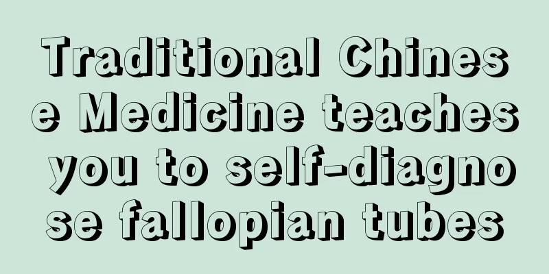 Traditional Chinese Medicine teaches you to self-diagnose fallopian tubes