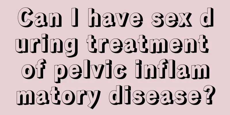 Can I have sex during treatment of pelvic inflammatory disease?