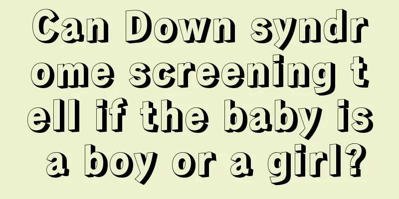 Can Down syndrome screening tell if the baby is a boy or a girl?