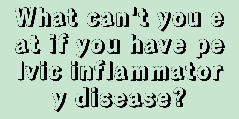 What can't you eat if you have pelvic inflammatory disease?