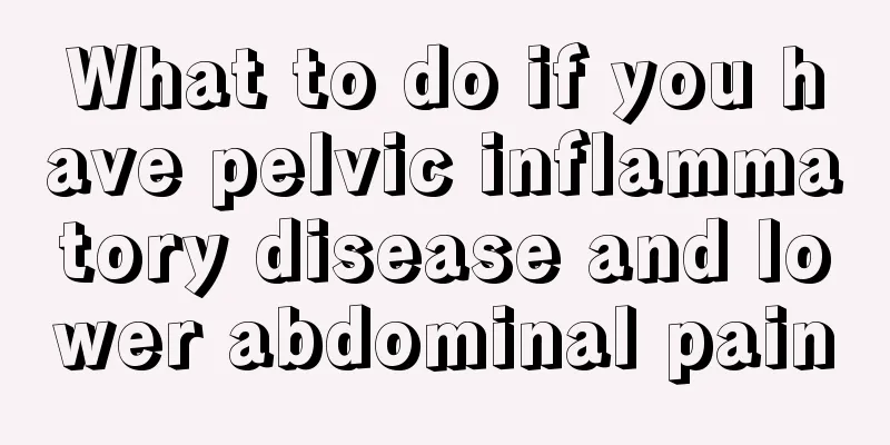 What to do if you have pelvic inflammatory disease and lower abdominal pain