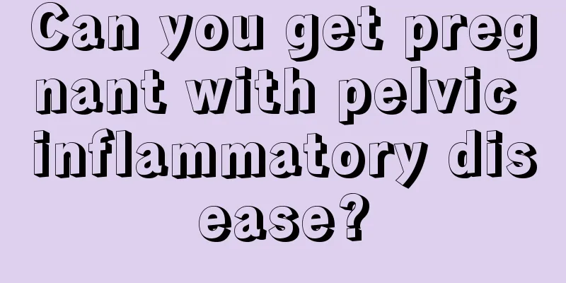 Can you get pregnant with pelvic inflammatory disease?