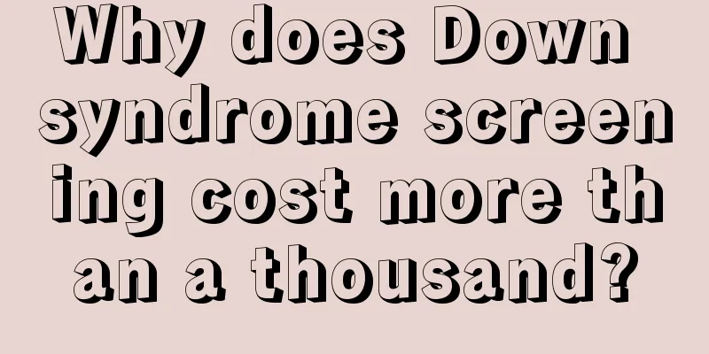 Why does Down syndrome screening cost more than a thousand?