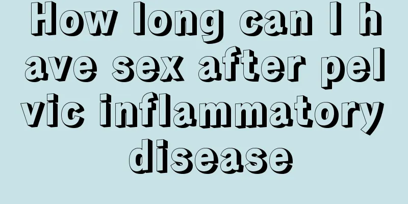 How long can I have sex after pelvic inflammatory disease