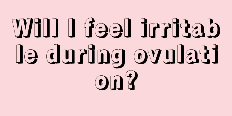 Will I feel irritable during ovulation?