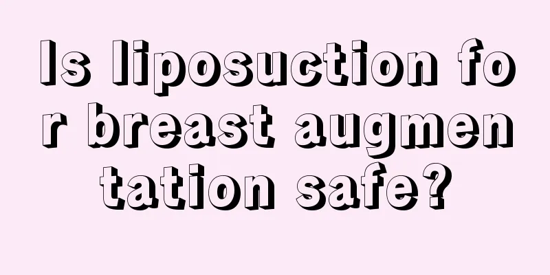 Is liposuction for breast augmentation safe?