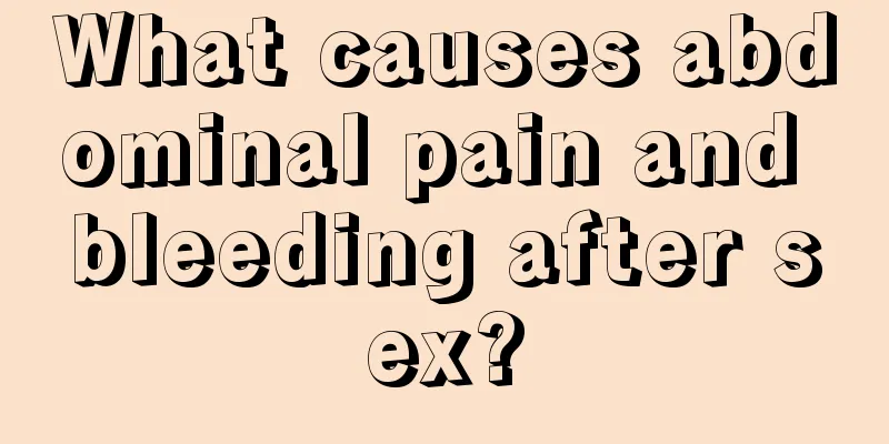 What causes abdominal pain and bleeding after sex?