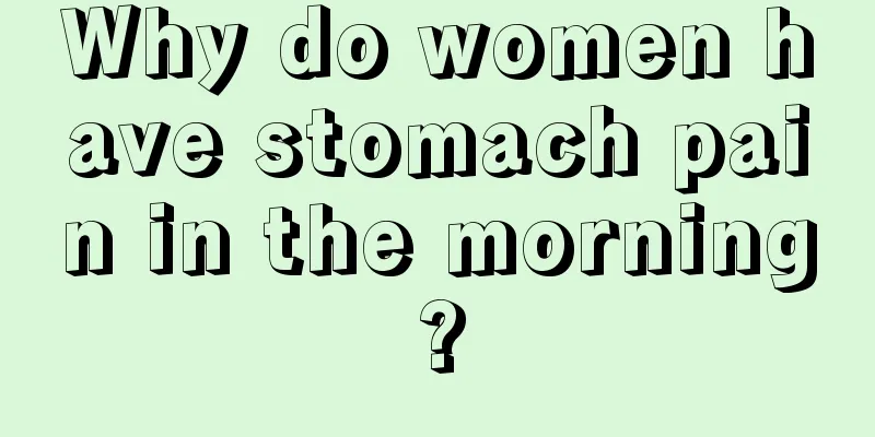 Why do women have stomach pain in the morning?