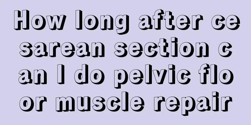 How long after cesarean section can I do pelvic floor muscle repair