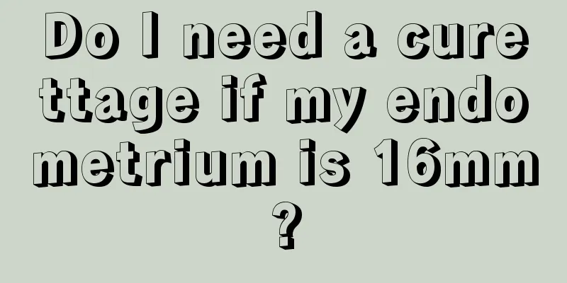 Do I need a curettage if my endometrium is 16mm?