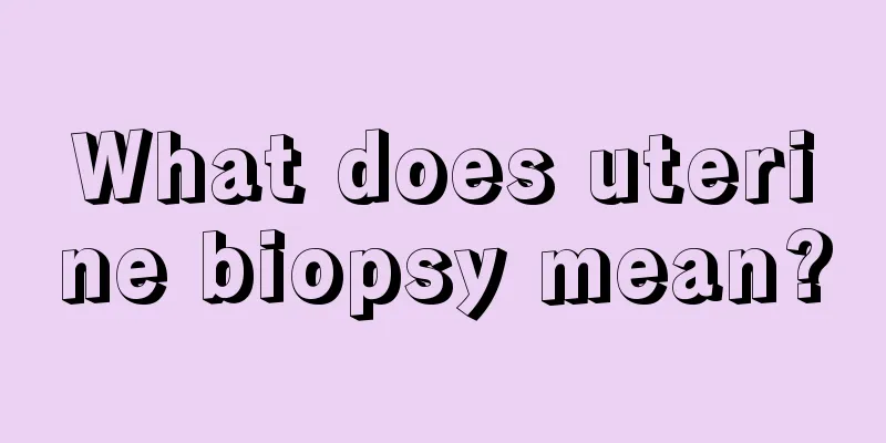 What does uterine biopsy mean?