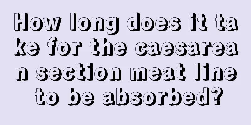 How long does it take for the caesarean section meat line to be absorbed?