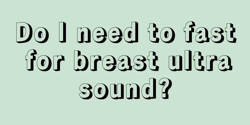 Do I need to fast for breast ultrasound?