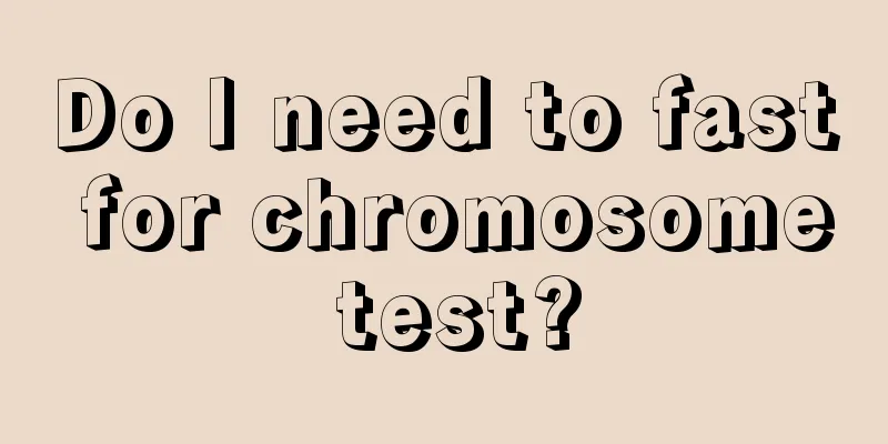 Do I need to fast for chromosome test?