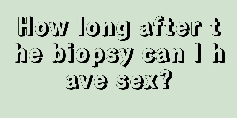 How long after the biopsy can I have sex?